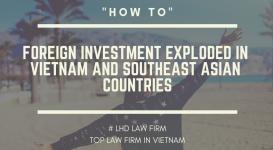 BUSINESS LICENSE VIETNAM - FOREIGN INVESTMENT EXPLODED IN VIETNAM AND SOUTHEAST ASIAN COUNTRIES